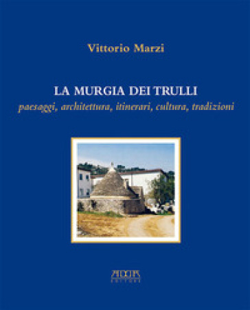 La murgia dei trulli. Paesaggi, architettura, itinerari, cultura, tradizioni - Vittorio Marzi