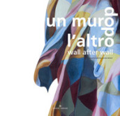Un muro dopo l altro-Wall after wall. Ediz. bilingue