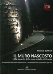 Il muro nascosto. Alla scoperta delle mura antiche di Perugia. Ediz. illustrata