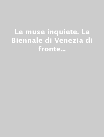 Le muse inquiete. La Biennale di Venezia di fronte alla storia-The disquieted muses. When La Biennale di Venezia meets history. Catalogo della mostra (Venezia, 29 agosto-4 novembre 2020). Ediz. bilingue