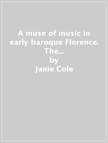 A muse of music in early baroque Florence. The poetry of Michelangelo Buonarroti il Giovane - Janie Cole