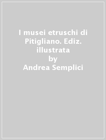 I musei etruschi di Pitigliano. Ediz. illustrata - Andrea Semplici