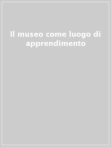 Il museo come luogo di apprendimento