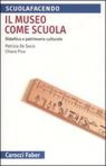 Il museo come scuola. Didattica e patrimonio culturale - Patrizia De Socio - Chiara Piva