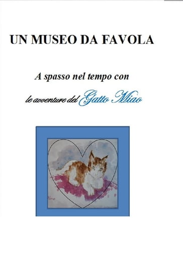 Un museo da favola - a spasso nel tempo con le avventure del Gatto Miao - guida ai Musei Civici Eremitani di Padova per bambini (6-8 anni) - Giovanna Milan