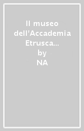 Il museo dell Accademia Etrusca di Cortona (1948-1998)