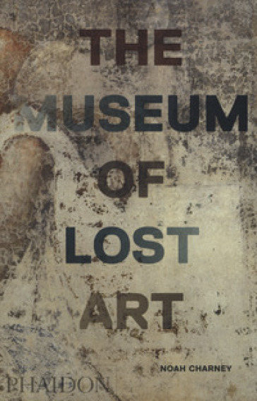 Il museo dell'arte perduta. Ediz. illustrata - Noah Charney | 