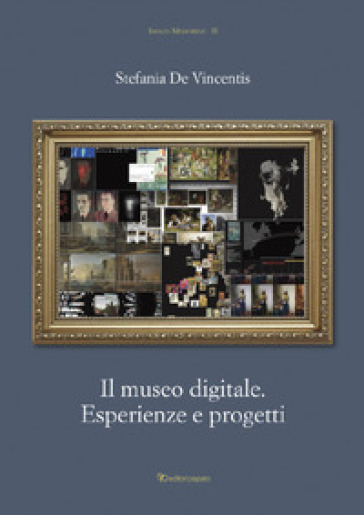 Il museo digitale. Esperienze e progetti - Stefania De Vincentis