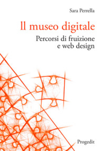 Il museo digitale. Percorsi di fruizione e web design - Sara Perrella