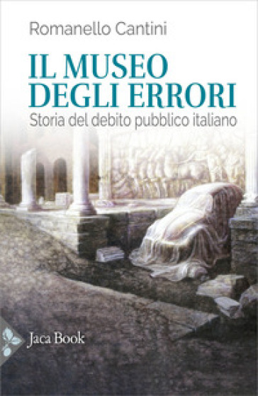 Il museo degli errori. Storia del debito pubblico italiano - Romanello Cantini