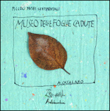 Il museo delle foglie cadute. Ediz. illustrata - Antonio Catalano