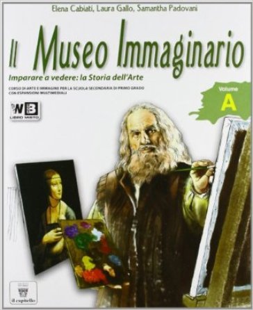 Il museo immaginario. Vol. A-B. Con arte extraeuropea e glossario. Per la Scuola media. Con espansione online - Elena Cabiati - Laura Gallo - Samantha Padovani