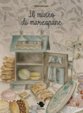 Il museo di marzapane. Ediz. illustrata