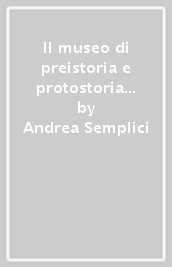 Il museo di preistoria e protostoria di Manciano - Andrea Semplici