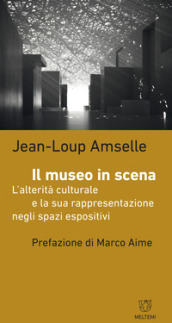 Il museo in scena. L alterità culturale e la sua rappresentazione negli spazi espositivi