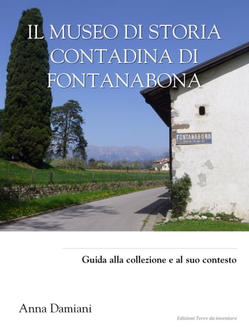 Il museo di storia contadina di Fontanabona.Guida alla collezione e al suo contesto - Anna Damiani