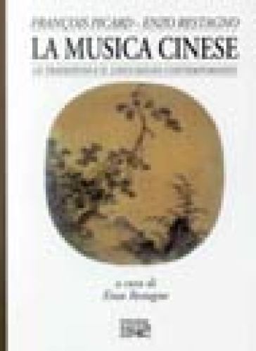 La musica cinese. Le tradizioni e il linguaggio contemporaneo - François Picard - Enzo Restagno