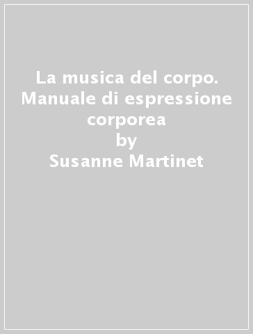 La musica del corpo. Manuale di espressione corporea - Susanne Martinet | 