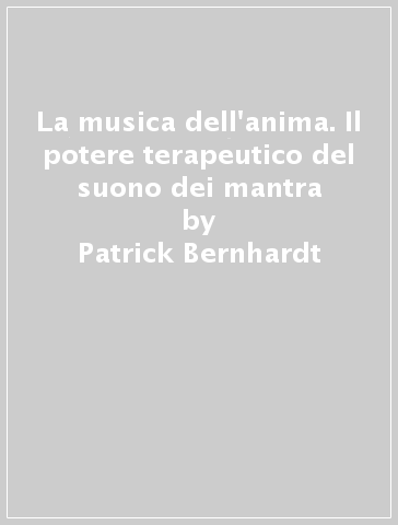 La musica dell'anima. Il potere terapeutico del suono dei mantra - Patrick Bernhardt