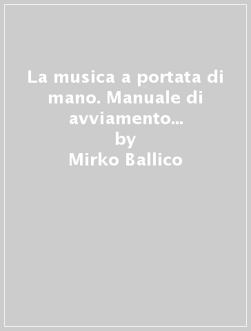 La musica a portata di mano. Manuale di avviamento alla divisione ritmica, lettura cantata e parlata per i corsi amatoriali pre-professionali. Ediz. per la scuola - Mirko Ballico