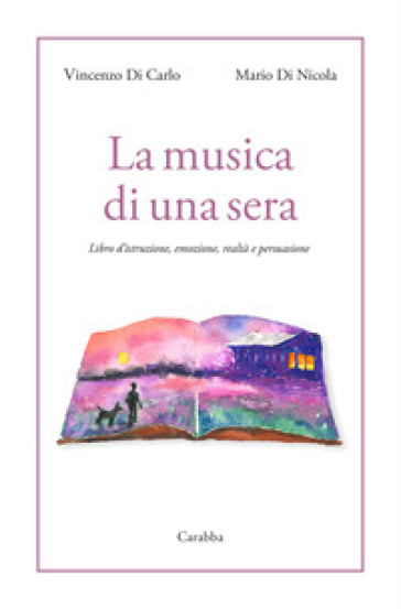 La musica di una sera. Libro d'istruzione, emozione, realtà e persuasione - Vincenzo Di Carlo - Mario Di Nicola