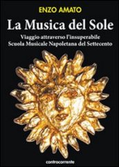 La musica del sole. Viaggio attraverso l insuperabile scuola musicale napoletana del Settecento