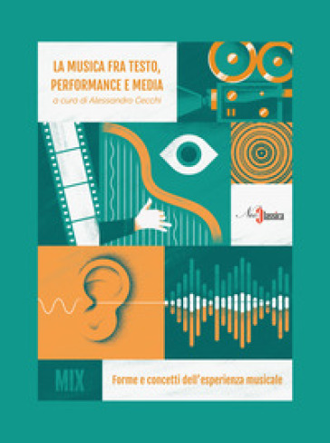 La musica fra testo, performance e media. Forme e concetti dell'esperienza musicale - Alessandro Cecchi