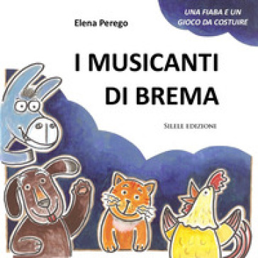 I musicanti di Brema. Ediz. illustrata. Con personaggi in cartoncino - Elena Perego