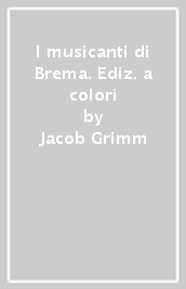 I musicanti di Brema. Ediz. a colori
