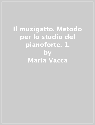 Il musigatto. Metodo per lo studio del pianoforte. 1. - Maria Vacca - Libro  - Mondadori Store