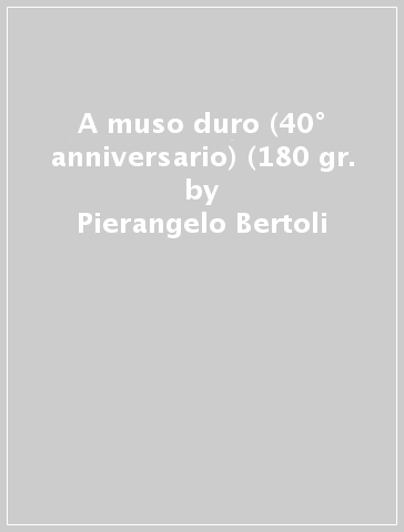 A muso duro (40° anniversario) (180 gr. - Pierangelo Bertoli