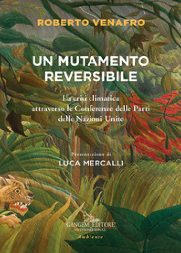 Un mutamento reversibile. La crisi climatica attraverso le Conferenze delle Parti delle Nazioni Unite - Roberto Venafro