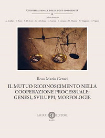 Il mutuo riconoscimento della cooperazione processuale: genesi, sviluppi, morfologie - Rosa Maria Geraci