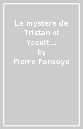 Le mystère de Tristan et Yseult. Aspects de l esoterisme de Tristan. Etude suivie de Intelletto d amore et Saint Bernard et la Regle du Temple