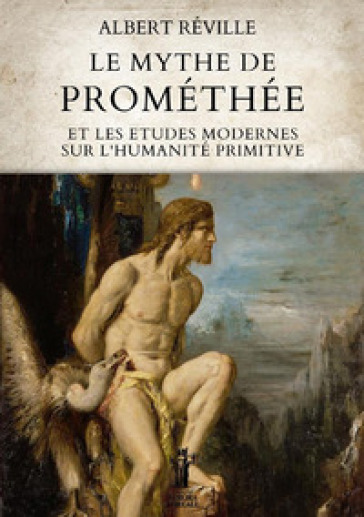 Le mythe de Prométhée et les etudes modernes sur l'humanité primitive - Albert Réville