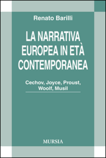 La narrativa europea in età contemporanea. Cechov, Joyce, Proust, Woolf, Musil - Renato Barilli