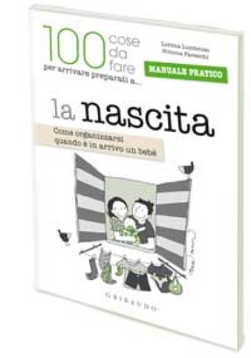 La nascita. Come organizzarsi quando è in arrivo un bebè - Simona Pareschi - Lorena Lombroso