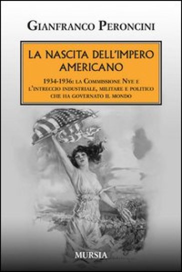 La nascita dell'impero americano. 1934-1936: la Commissione Nye e l'intreccio industriale,...