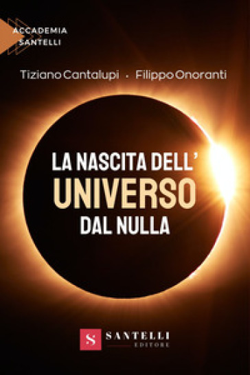 La nascita dell'universo dal nulla - Tiziano Cantalupi - Filippo Onoranti