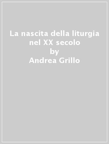 La nascita della liturgia nel XX secolo - Andrea Grillo