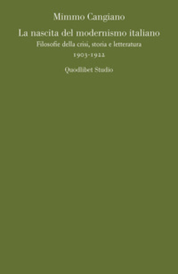 La nascita del modernismo italiano. Filosofie della crisi, storia e letteratura (1903-1922) - Mimmo Cangiano