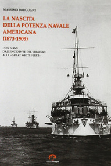 La nascita della potenza navale americana (1873-1909). l'US Navy dall'incidente del Virgin...