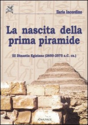 La nascita della prima piramide. III dinastia egiziana (2650-2575 a. C. ca.)