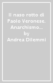 Il naso rotto di Paolo Veronese. Anarchismo e conflittualità sociale a Verona (1867-1928)