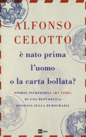 E nato prima l uomo o la carta bollata? Storie incredibili (ma vere) di una Repubblica fondata sulla burocrazia