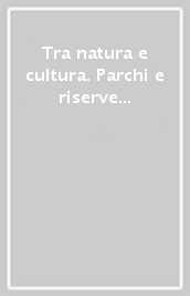 Tra natura e cultura. Parchi e riserve di Toscana