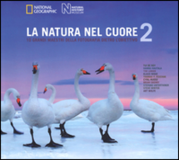 La natura nel cuore. 10 grandi maestri della fotografia dietro l'obiettivo. Ediz. illustrata. 2. - Rosamund Kidman Cox