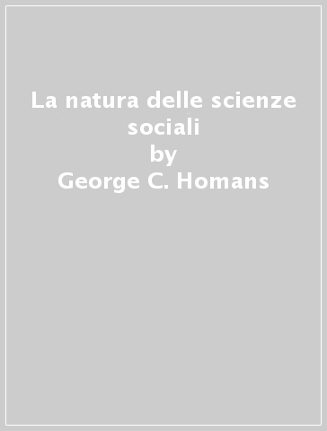 La natura delle scienze sociali - George C. Homans