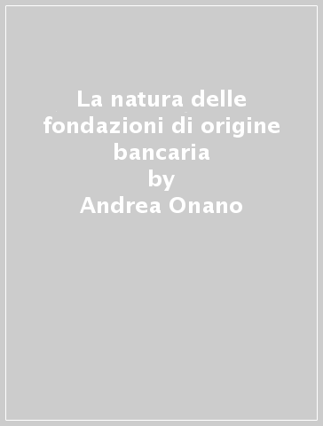 La natura delle fondazioni di origine bancaria - Andrea Onano