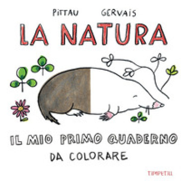 La natura. Il mio primo quaderno da colorare - Francesco Pittau - Bernadette Gervais